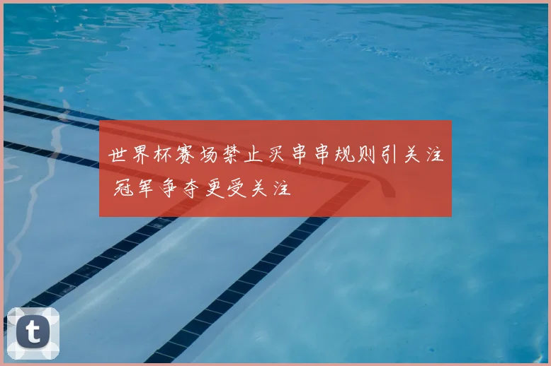 世界杯赛场禁止买串串规则引关注 冠军争夺更受关注